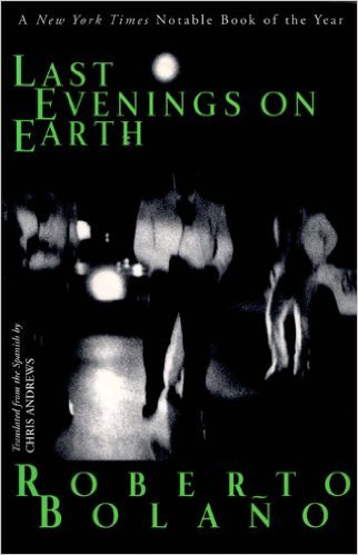 Last Evenings On Earth by Roberto Bolano