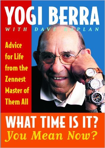 What Time Is It? You Mean Now? by Yogi Berra with Dave Kaplan